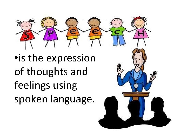  • is the expression of thoughts and feelings using spoken language. 