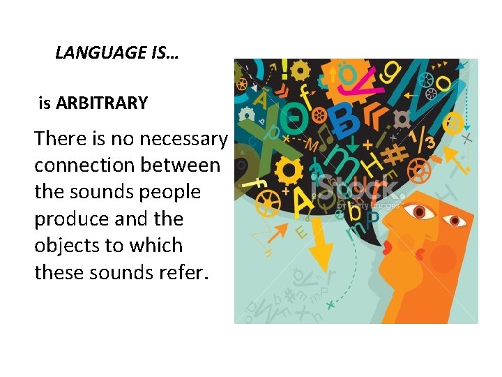 LANGUAGE IS… is ARBITRARY There is no necessary connection between the sounds people produce