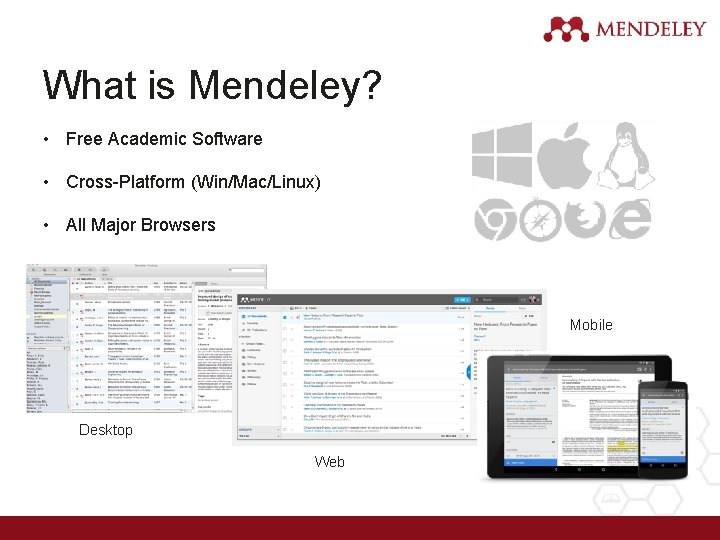 What is Mendeley? • Free Academic Software • Cross-Platform (Win/Mac/Linux) • All Major Browsers