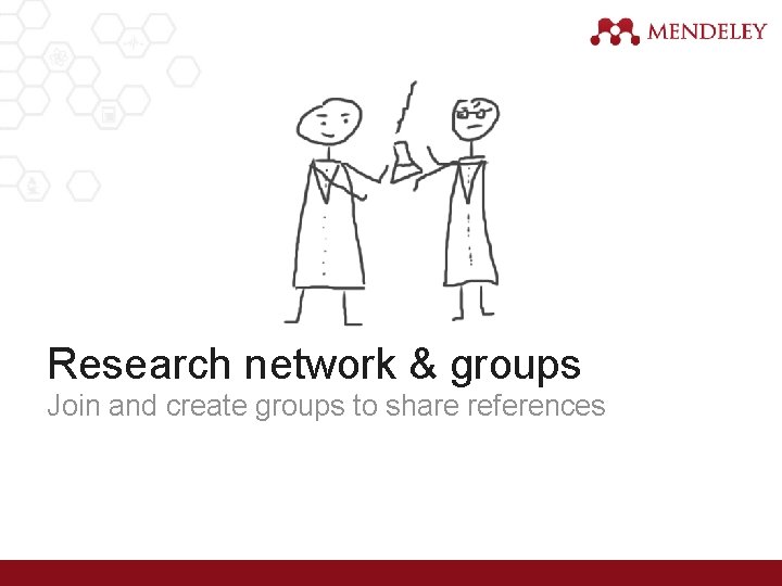 Research network & groups Join and create groups to share references 