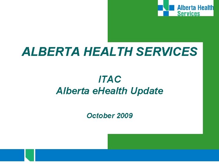 ALBERTA HEALTH SERVICES ITAC Alberta e. Health Update October 2009 