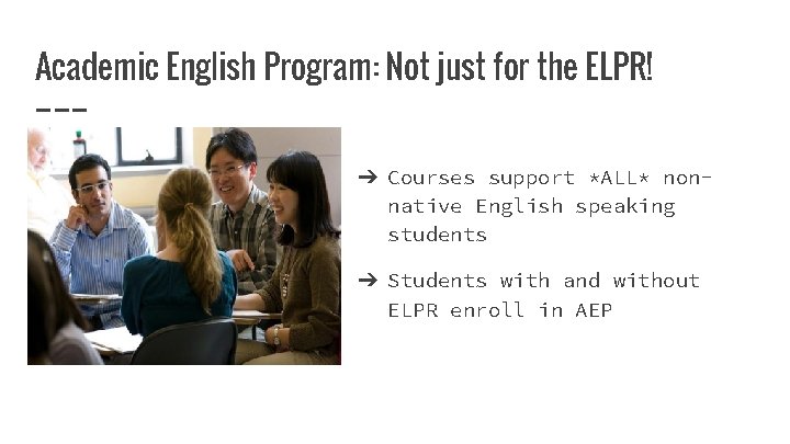 Academic English Program: Not just for the ELPR! ➔ Courses support *ALL* nonnative English