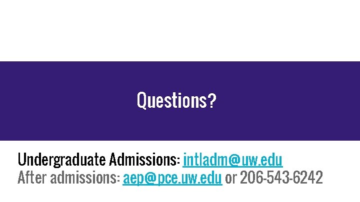 Questions? Undergraduate Admissions: intladm@uw. edu After admissions: aep@pce. uw. edu or 206 -543 -6242