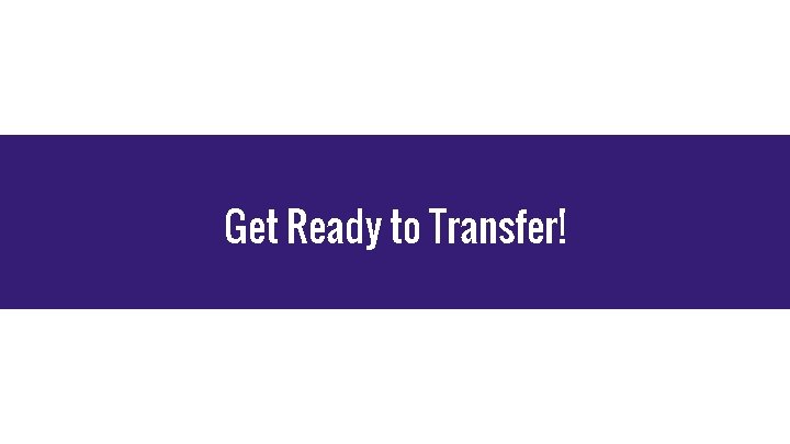 Get Ready to Transfer! 