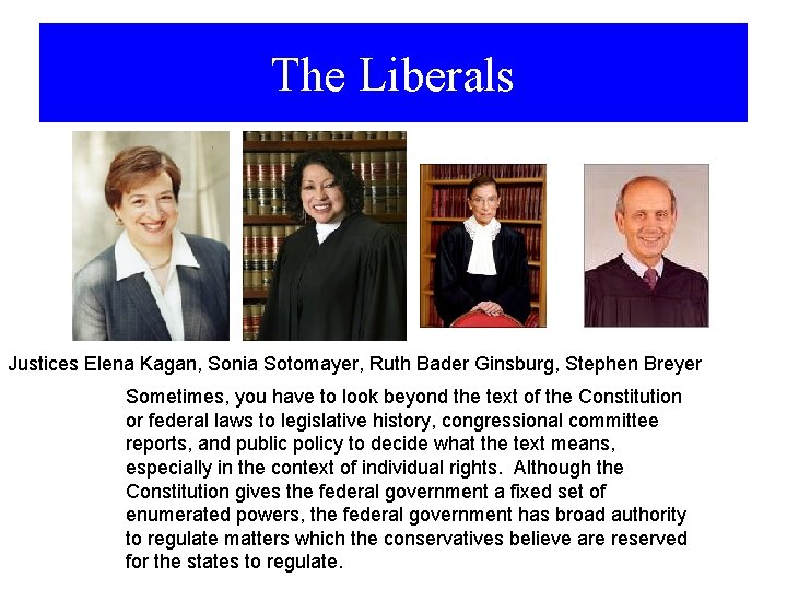 The Liberals Justices Elena Kagan, Sonia Sotomayer, Ruth Bader Ginsburg, Stephen Breyer Sometimes, you