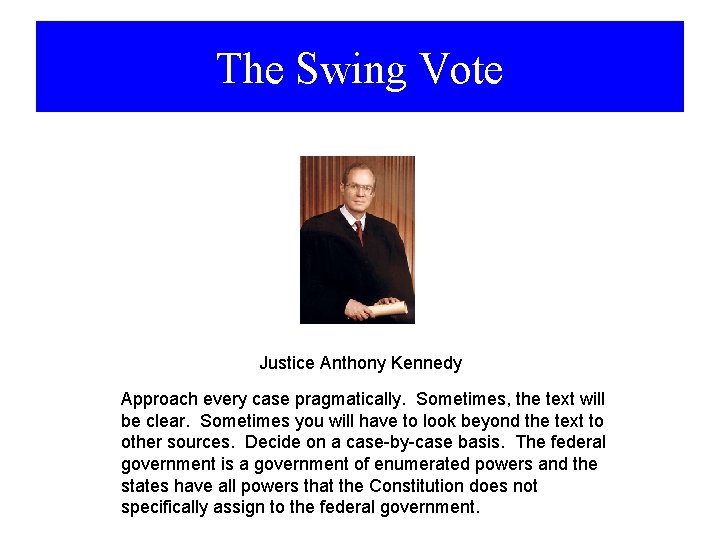 The Swing Vote Justice Anthony Kennedy Approach every case pragmatically. Sometimes, the text will