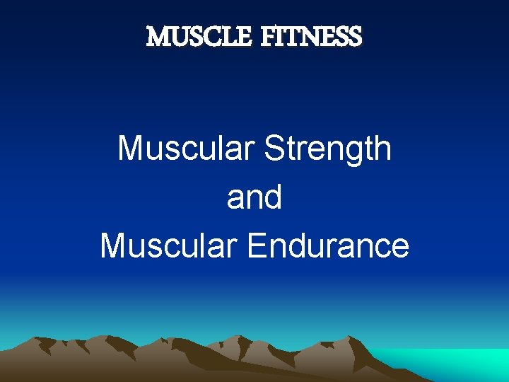 MUSCLE FITNESS Muscular Strength and Muscular Endurance 