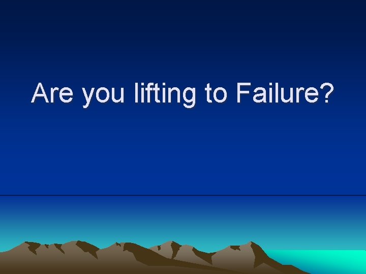 Are you lifting to Failure? 