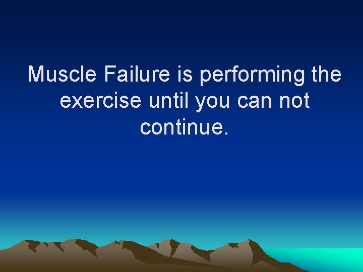 Muscle Failure is performing the exercise until you can not continue. 
