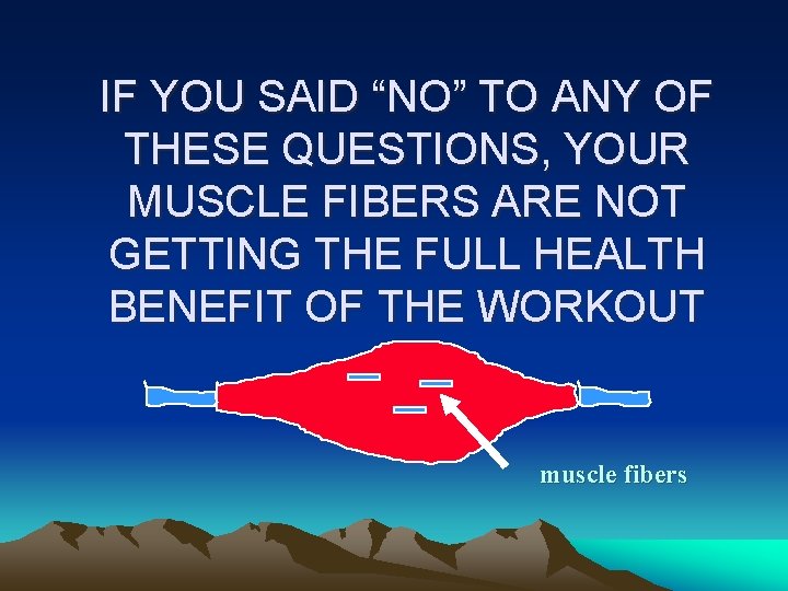 IF YOU SAID “NO” TO ANY OF THESE QUESTIONS, YOUR MUSCLE FIBERS ARE NOT