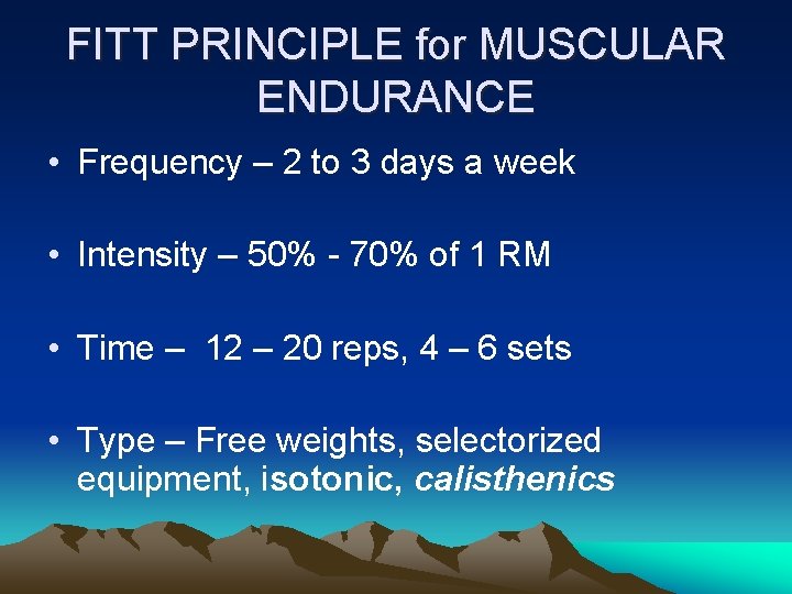 FITT PRINCIPLE for MUSCULAR ENDURANCE • Frequency – 2 to 3 days a week