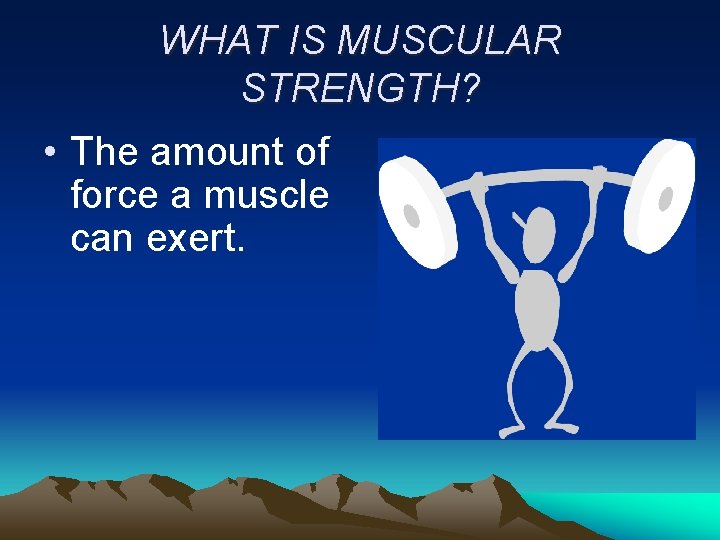 WHAT IS MUSCULAR STRENGTH? • The amount of force a muscle can exert. 