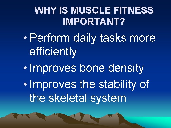 WHY IS MUSCLE FITNESS IMPORTANT? • Perform daily tasks more efficiently • Improves bone
