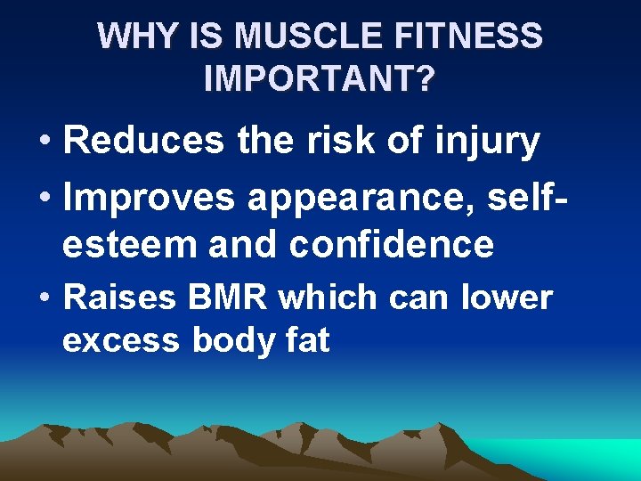 WHY IS MUSCLE FITNESS IMPORTANT? • Reduces the risk of injury • Improves appearance,