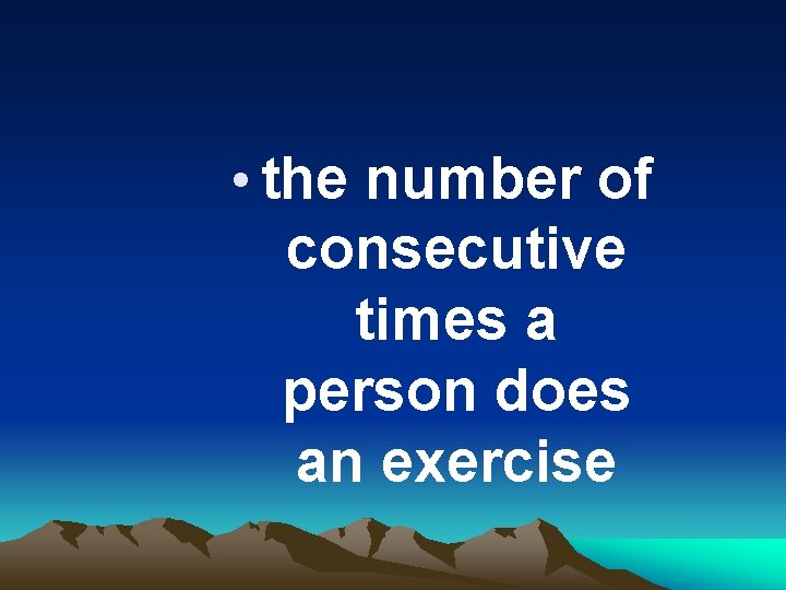  • the number of consecutive times a person does an exercise 