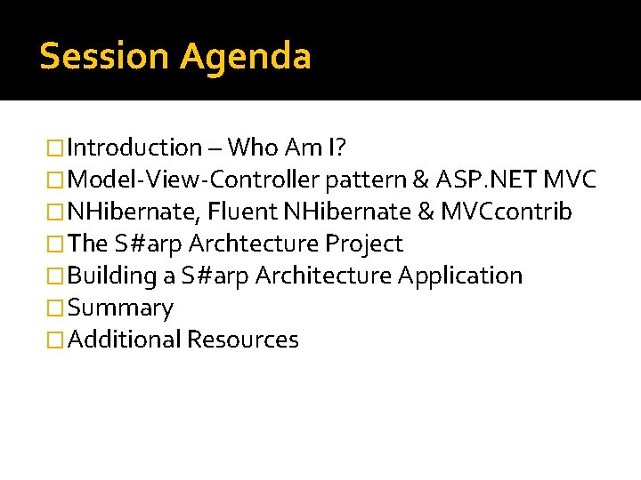 Session Agenda �Introduction – Who Am I? �Model-View-Controller pattern & ASP. NET MVC �NHibernate,