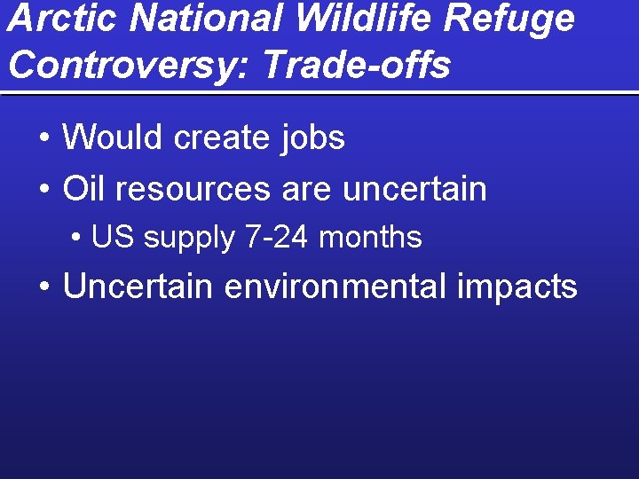 Arctic National Wildlife Refuge Controversy: Trade-offs • Would create jobs • Oil resources are