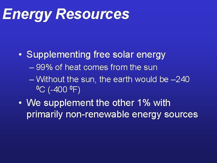 Energy Resources • Supplementing free solar energy – 99% of heat comes from the