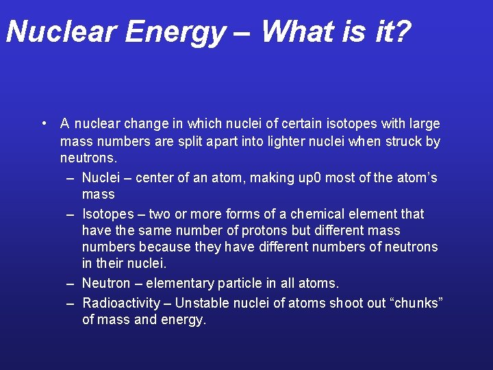 Nuclear Energy – What is it? • A nuclear change in which nuclei of