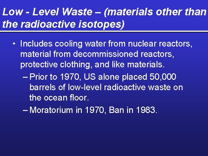 Low - Level Waste – (materials other than the radioactive isotopes) • Includes cooling