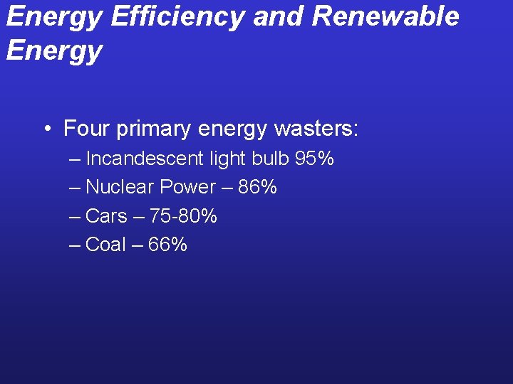 Energy Efficiency and Renewable Energy • Four primary energy wasters: – Incandescent light bulb