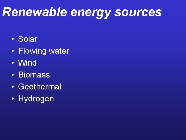 Renewable energy sources • • • Solar Flowing water Wind Biomass Geothermal Hydrogen 