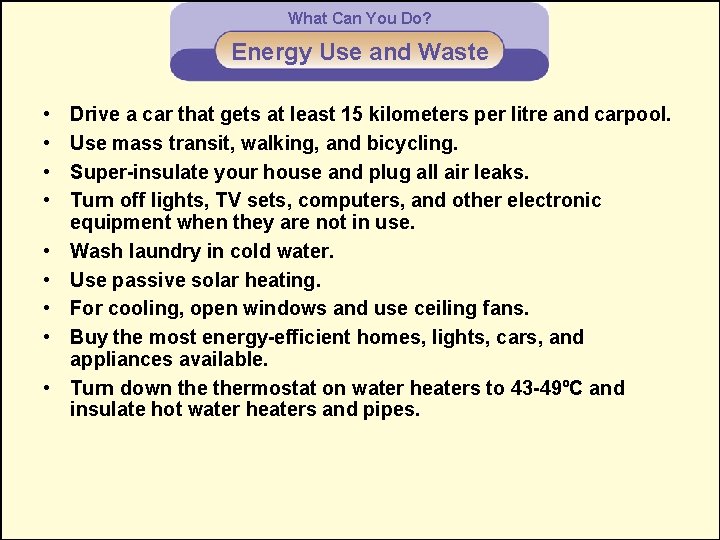 What Can You Do? Energy Use and Waste • • • Drive a car