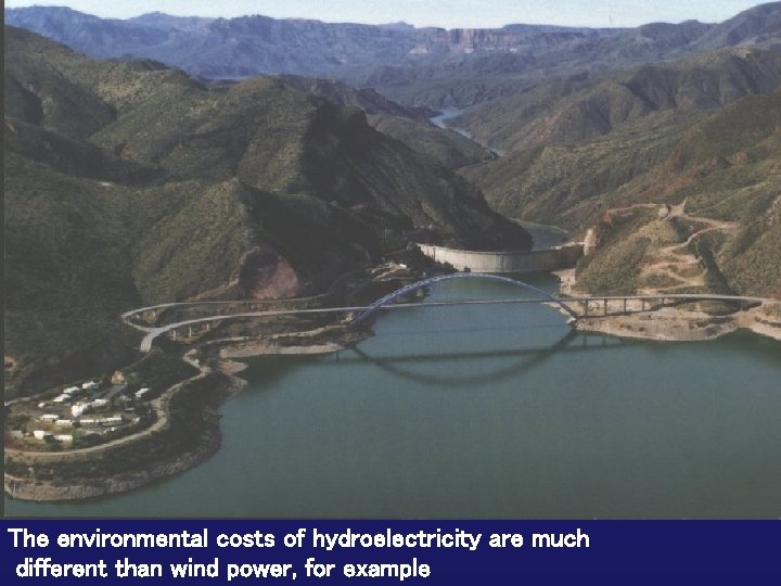 The environmental costs of hydroelectricity are much different than wind power, for example 