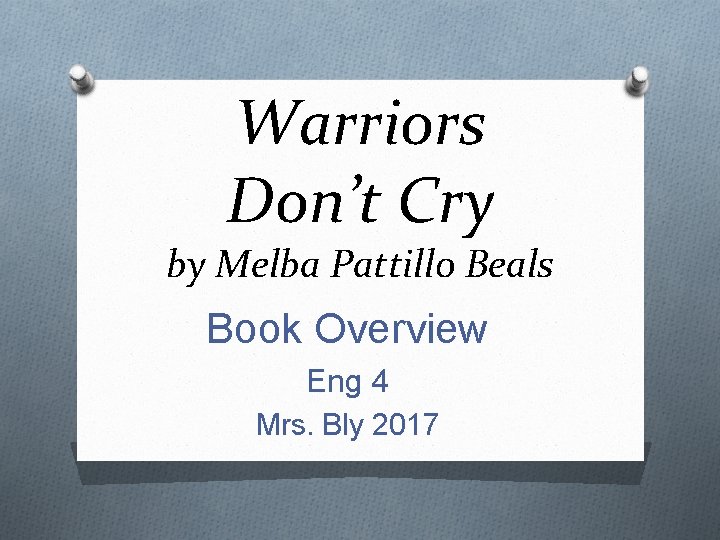 Warriors Don’t Cry by Melba Pattillo Beals Book Overview Eng 4 Mrs. Bly 2017