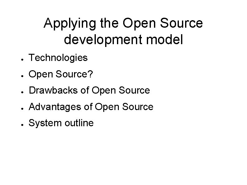 Applying the Open Source development model ● Technologies ● Open Source? ● Drawbacks of