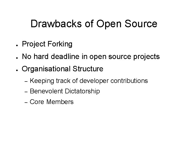 Drawbacks of Open Source ● Project Forking ● No hard deadline in open source