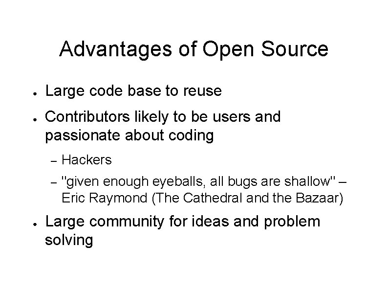 Advantages of Open Source ● ● ● Large code base to reuse Contributors likely