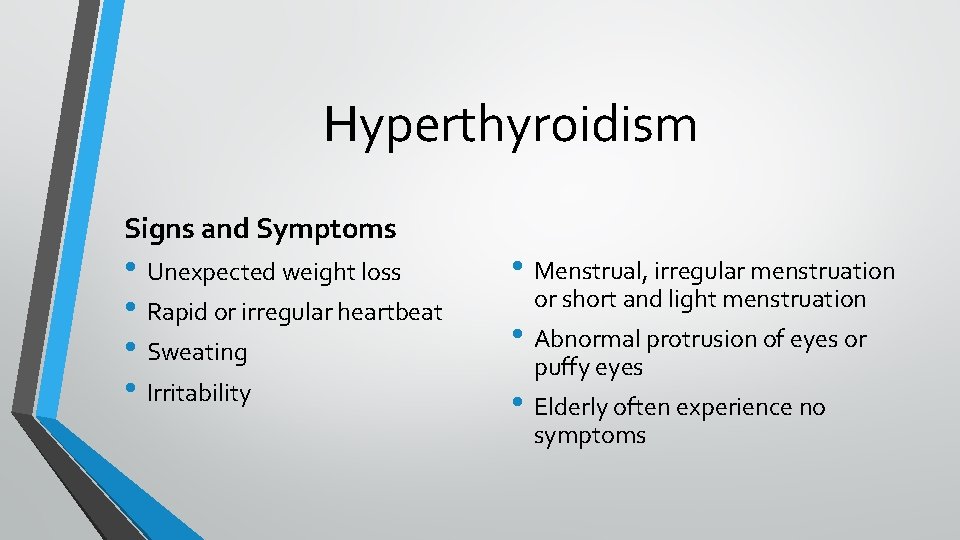 Hyperthyroidism Signs and Symptoms • Unexpected weight loss • Rapid or irregular heartbeat • Hyperthyroidism Signs and Symptoms • Unexpected weight loss • Rapid or irregular heartbeat •