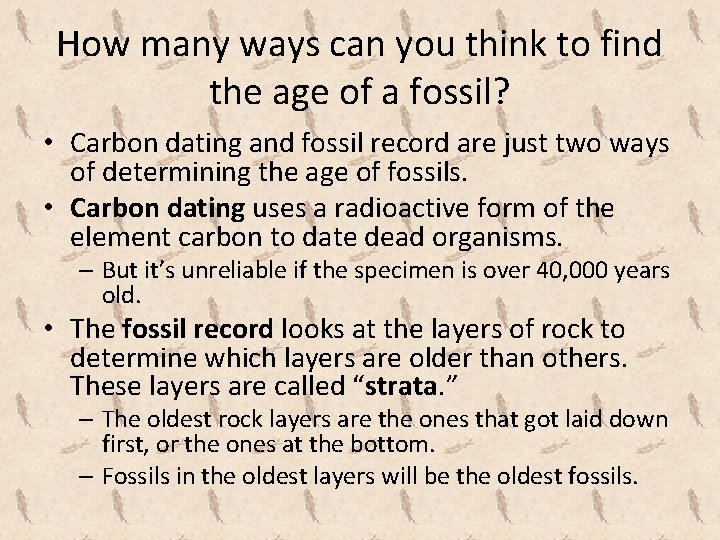 How many ways can you think to find the age of a fossil? •