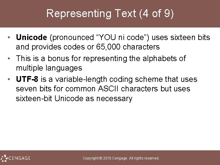 Representing Text (4 of 9) • Unicode (pronounced “YOU ni code”) uses sixteen bits