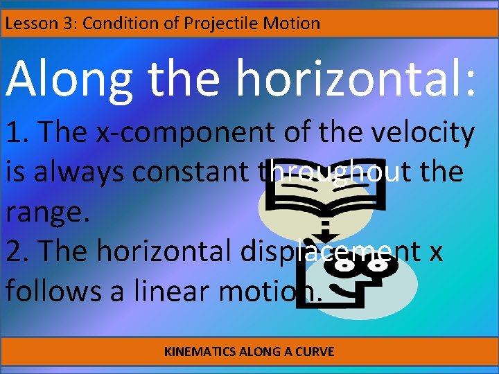Lesson 3: Condition of Projectile Motion Along the horizontal: 1. The x-component of the