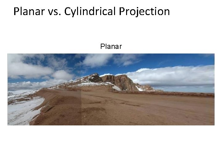 Planar vs. Cylindrical Projection Planar 