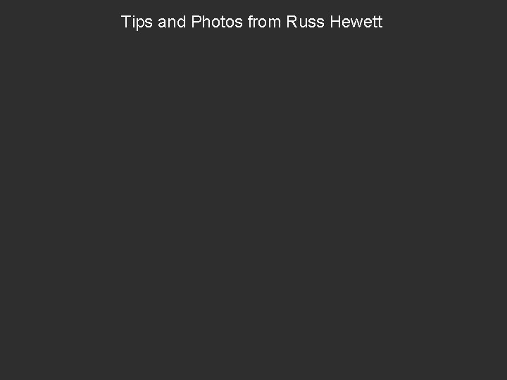 Tips and Photos from Russ Hewett 