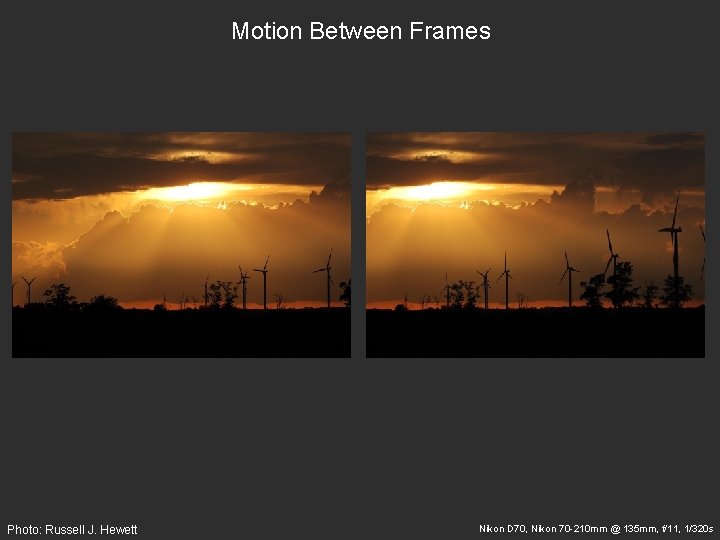 Motion Between Frames Photo: Russell J. Hewett Nikon D 70, Nikon 70 -210 mm