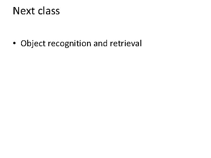 Next class • Object recognition and retrieval 