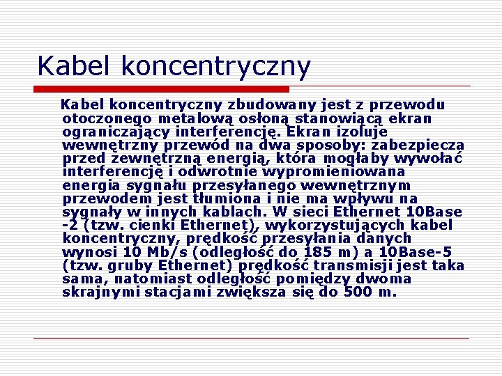 Kabel koncentryczny zbudowany jest z przewodu otoczonego metalową osłoną stanowiącą ekran ograniczający interferencję. Ekran