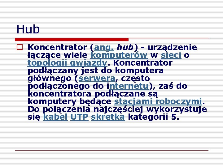 Hub o Koncentrator (ang. hub) - urządzenie łączące wiele komputerów w sieci o topologii