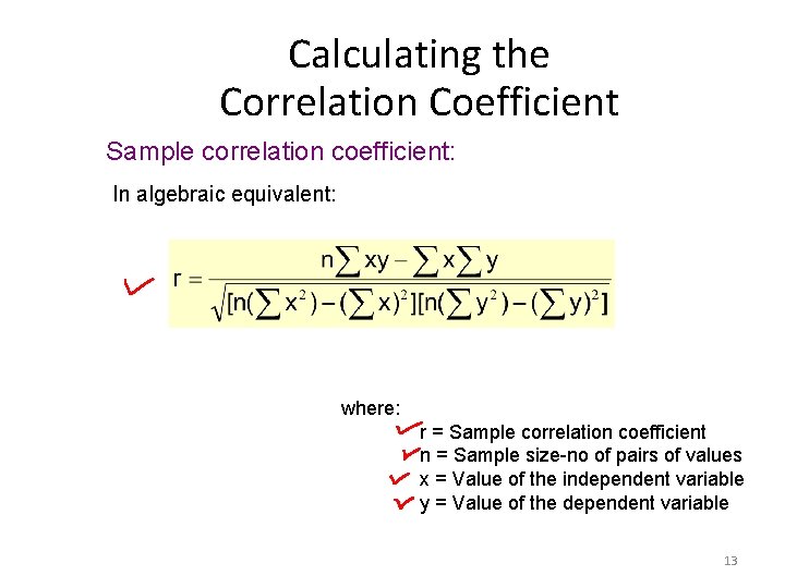 Calculating the Correlation Coefficient Sample correlation coefficient: In algebraic equivalent: where: r = Sample