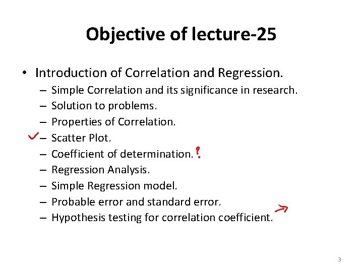 Objective of lecture-25 • Introduction of Correlation and Regression. – – – – –