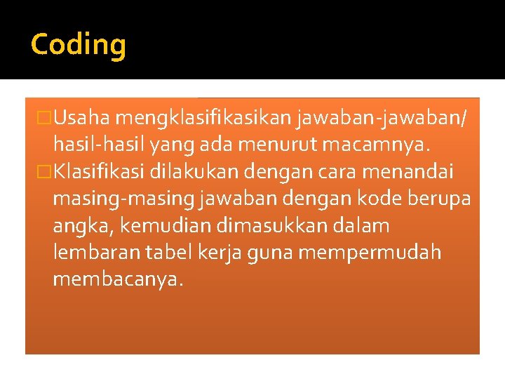 Coding �Usaha mengklasifikasikan jawaban-jawaban/ hasil-hasil yang ada menurut macamnya. �Klasifikasi dilakukan dengan cara menandai