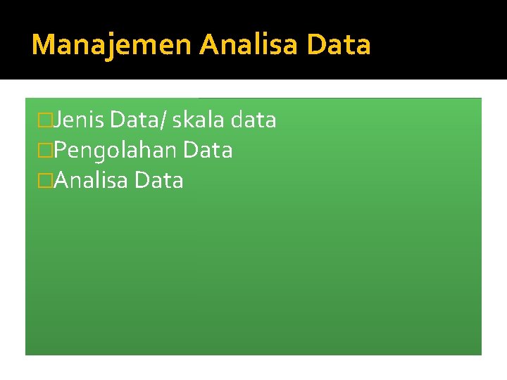 Manajemen Analisa Data �Jenis Data/ skala data �Pengolahan Data �Analisa Data 