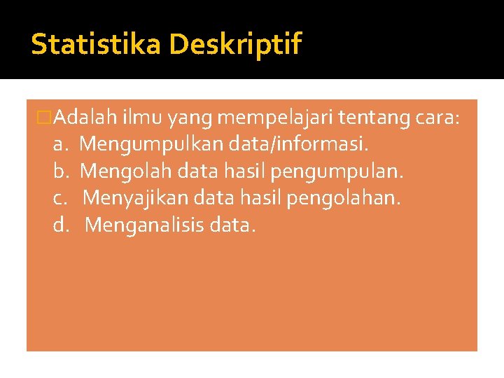 Statistika Deskriptif �Adalah ilmu yang mempelajari tentang cara: a. b. c. d. Mengumpulkan data/informasi.