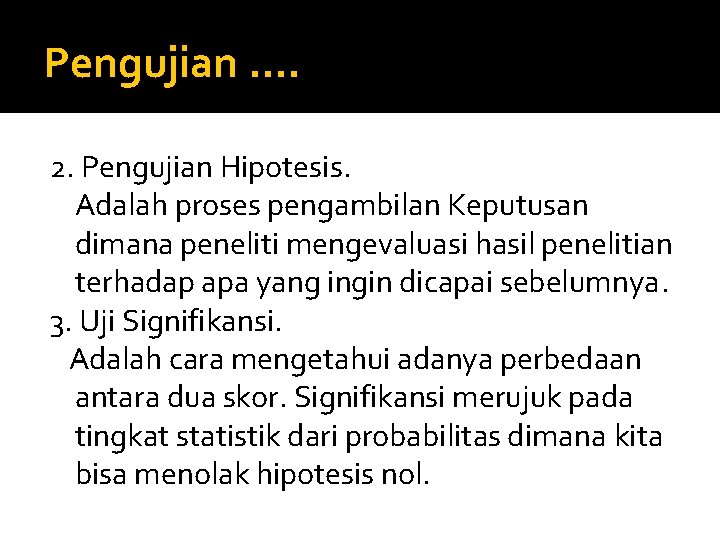 Pengujian. . 2. Pengujian Hipotesis. Adalah proses pengambilan Keputusan dimana peneliti mengevaluasi hasil penelitian