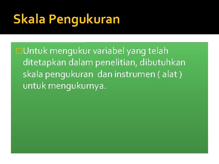 Skala Pengukuran �Untuk mengukur variabel yang telah ditetapkan dalam penelitian, dibutuhkan skala pengukuran dan