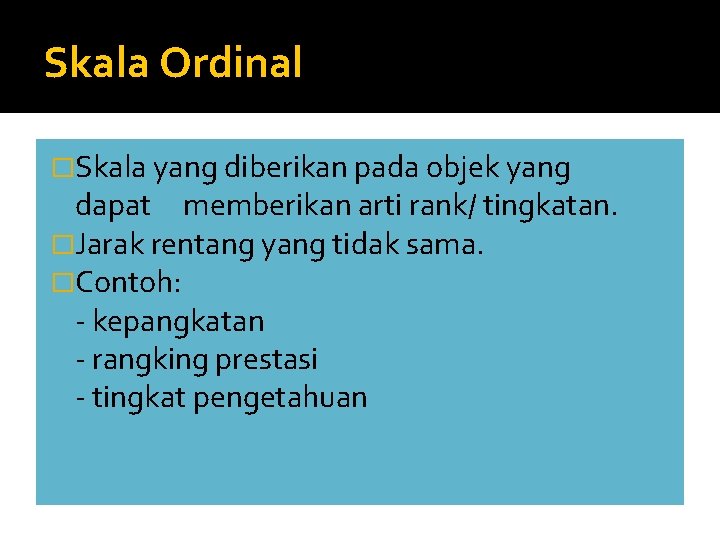 Skala Ordinal �Skala yang diberikan pada objek yang dapat memberikan arti rank/ tingkatan. �Jarak